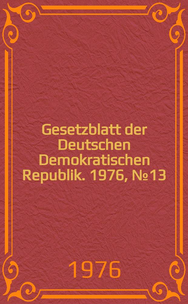 Gesetzblatt der Deutschen Demokratischen Republik. 1976, №13