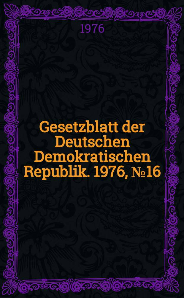 Gesetzblatt der Deutschen Demokratischen Republik. 1976, №16