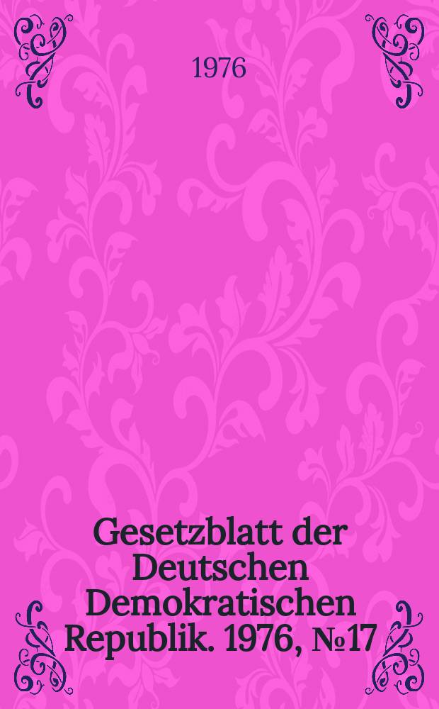 Gesetzblatt der Deutschen Demokratischen Republik. 1976, №17