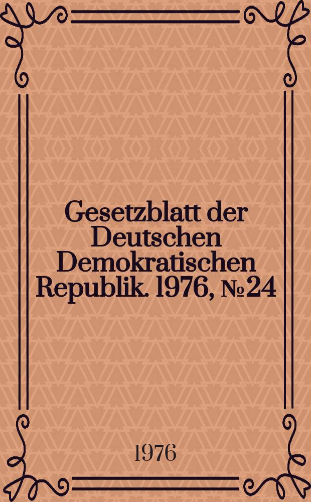 Gesetzblatt der Deutschen Demokratischen Republik. 1976, №24
