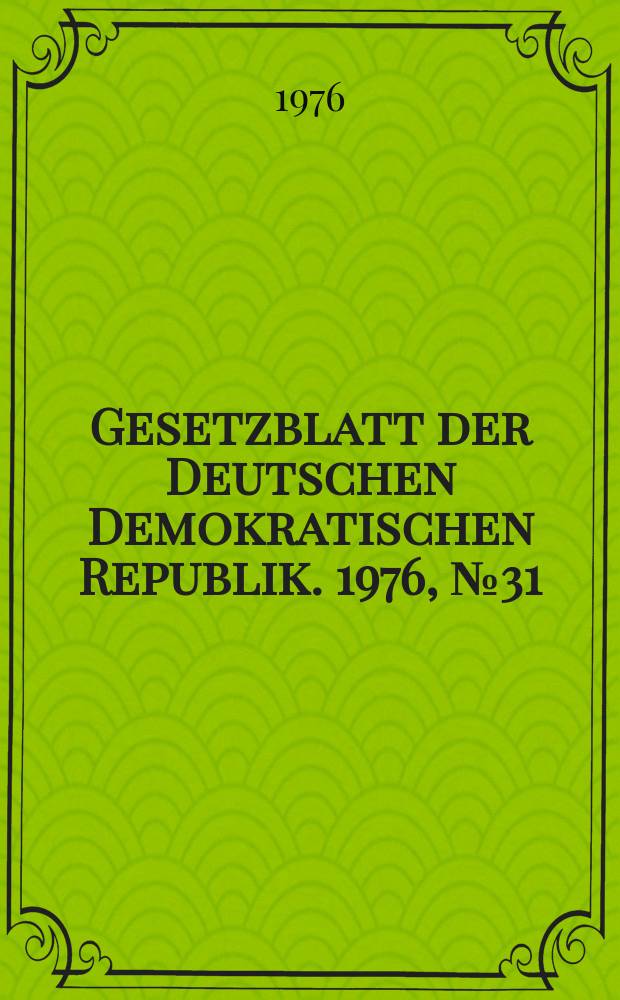 Gesetzblatt der Deutschen Demokratischen Republik. 1976, №31