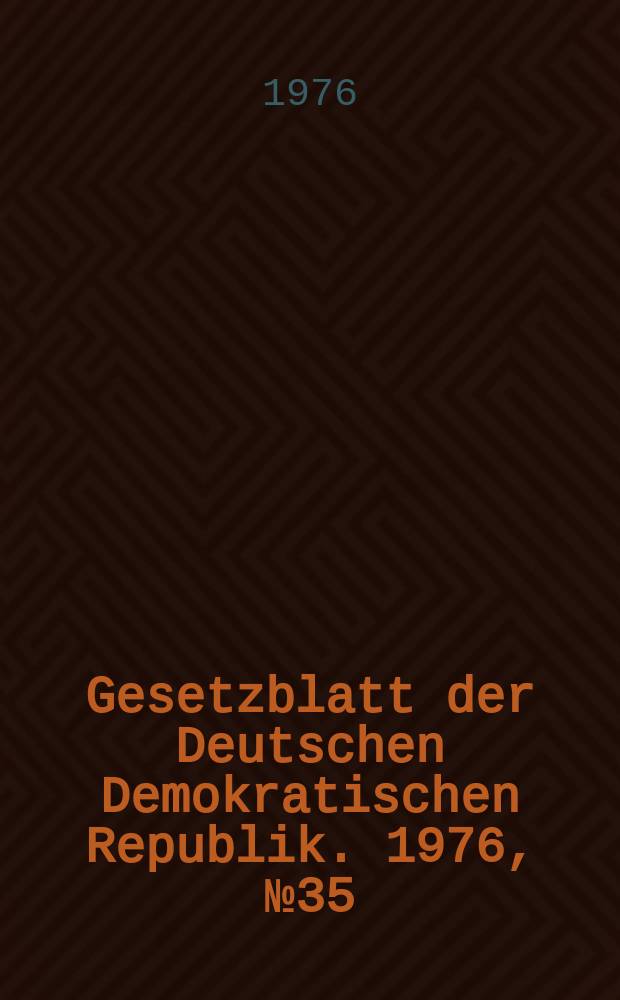 Gesetzblatt der Deutschen Demokratischen Republik. 1976, №35