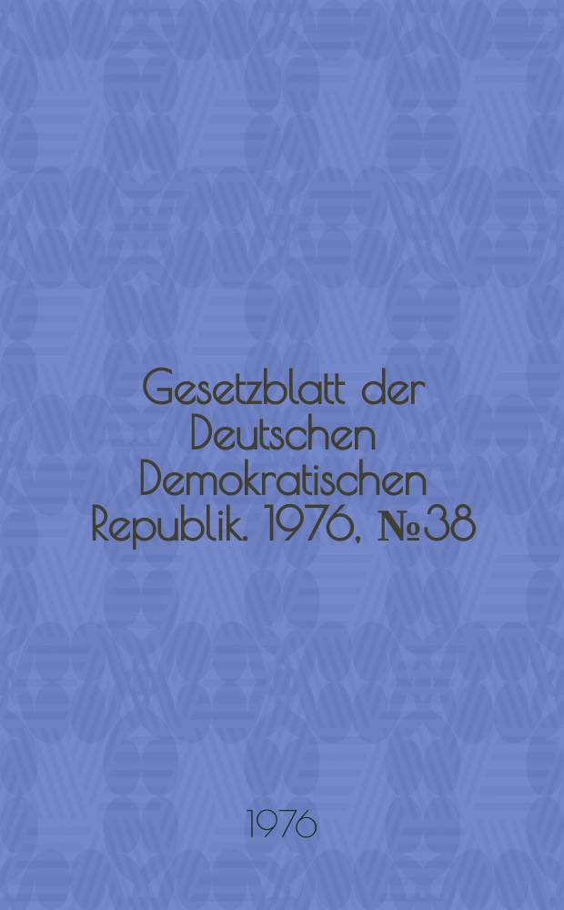 Gesetzblatt der Deutschen Demokratischen Republik. 1976, №38
