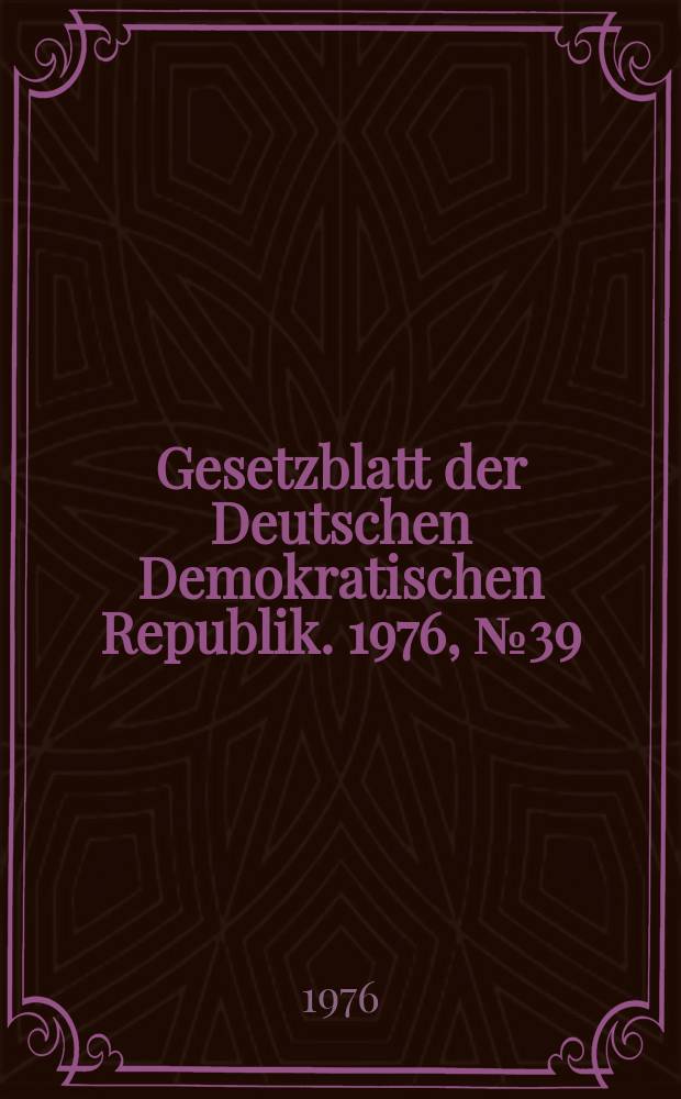 Gesetzblatt der Deutschen Demokratischen Republik. 1976, №39
