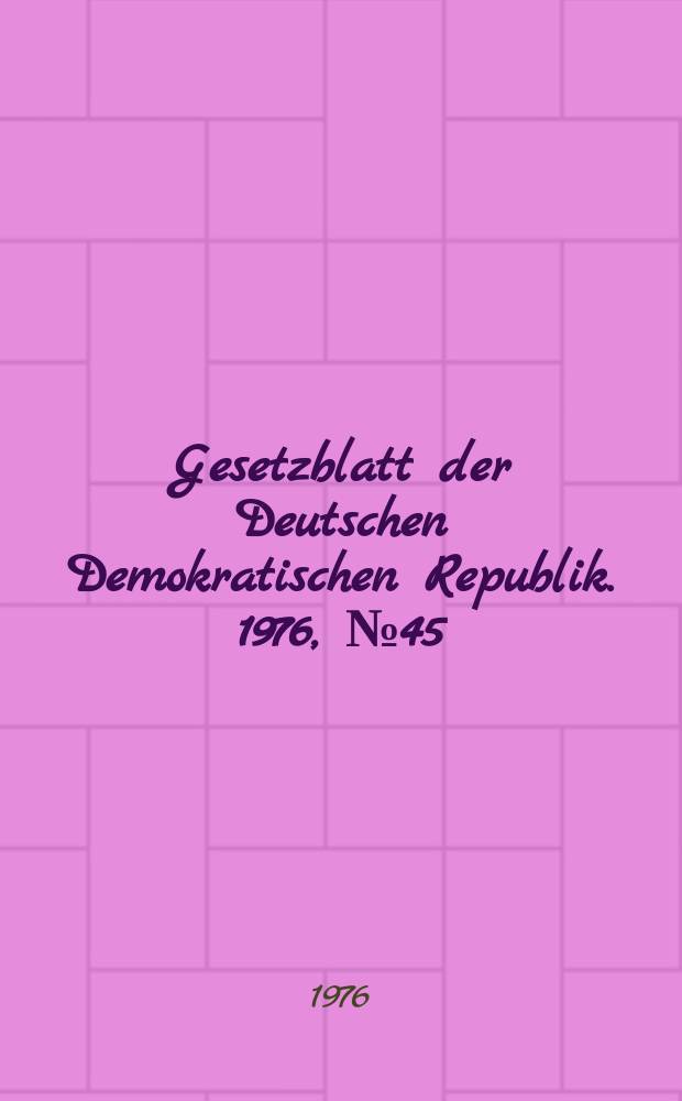 Gesetzblatt der Deutschen Demokratischen Republik. 1976, №45