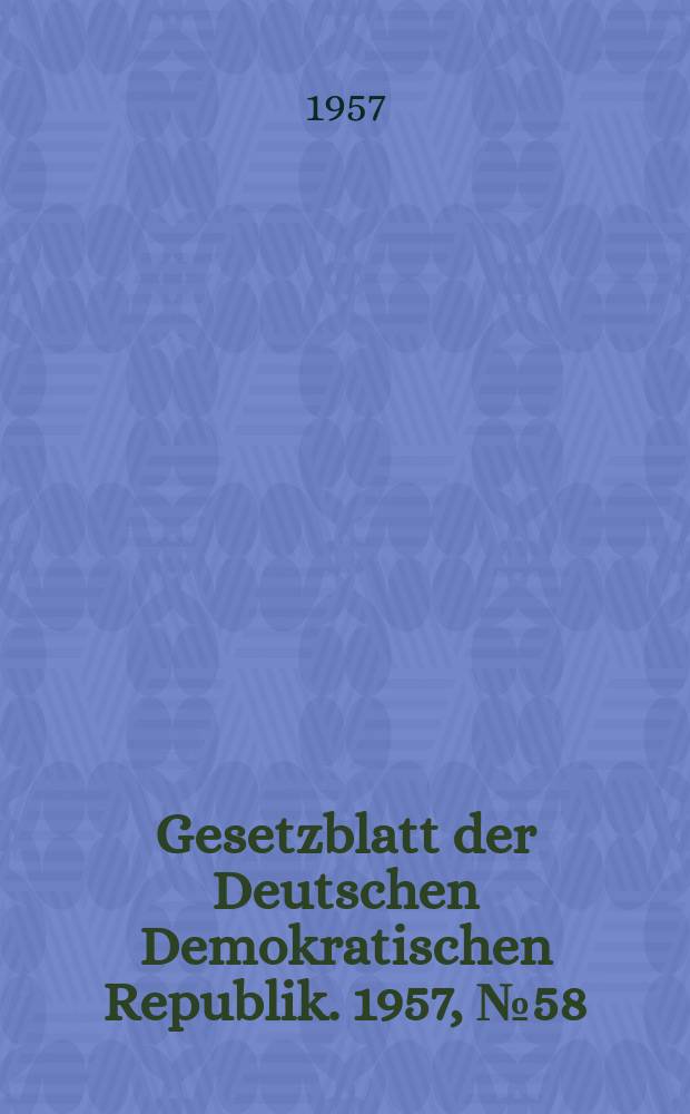 Gesetzblatt der Deutschen Demokratischen Republik. 1957, №58
