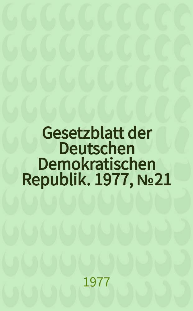 Gesetzblatt der Deutschen Demokratischen Republik. 1977, №21