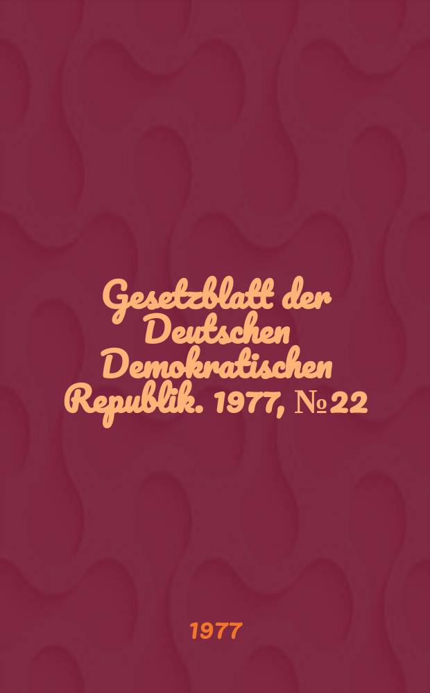 Gesetzblatt der Deutschen Demokratischen Republik. 1977, №22