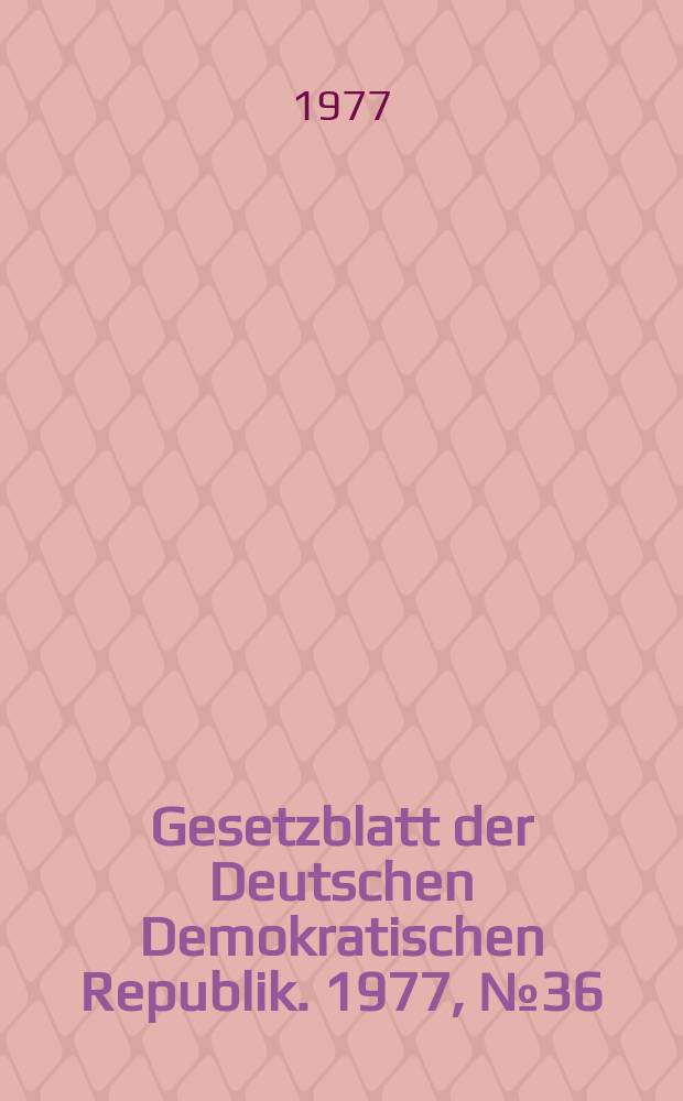 Gesetzblatt der Deutschen Demokratischen Republik. 1977, №36