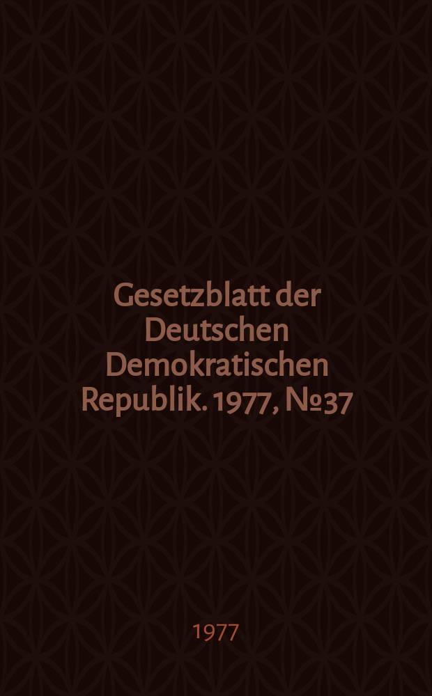 Gesetzblatt der Deutschen Demokratischen Republik. 1977, №37