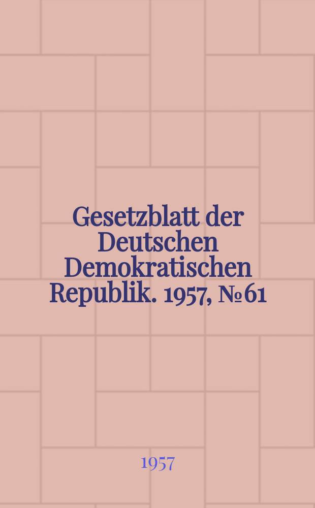 Gesetzblatt der Deutschen Demokratischen Republik. 1957, №61