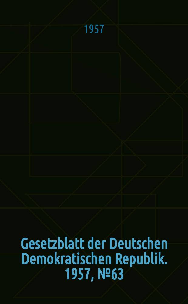 Gesetzblatt der Deutschen Demokratischen Republik. 1957, №63