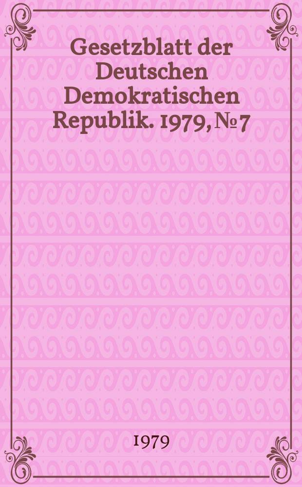 Gesetzblatt der Deutschen Demokratischen Republik. 1979, №7
