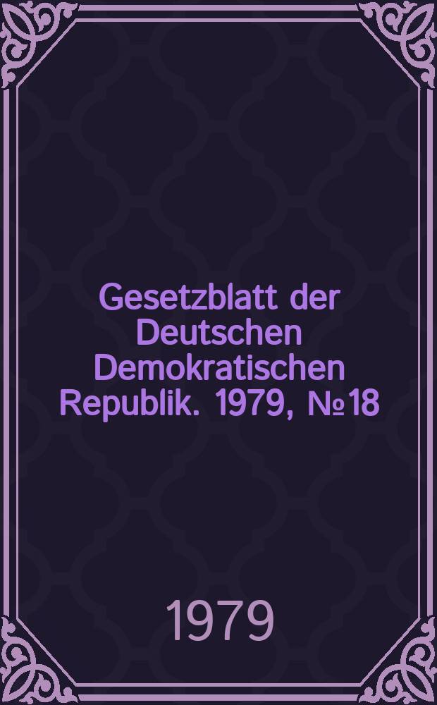 Gesetzblatt der Deutschen Demokratischen Republik. 1979, №18