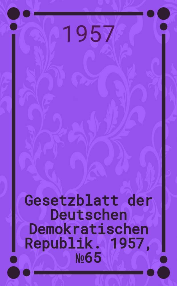 Gesetzblatt der Deutschen Demokratischen Republik. 1957, №65