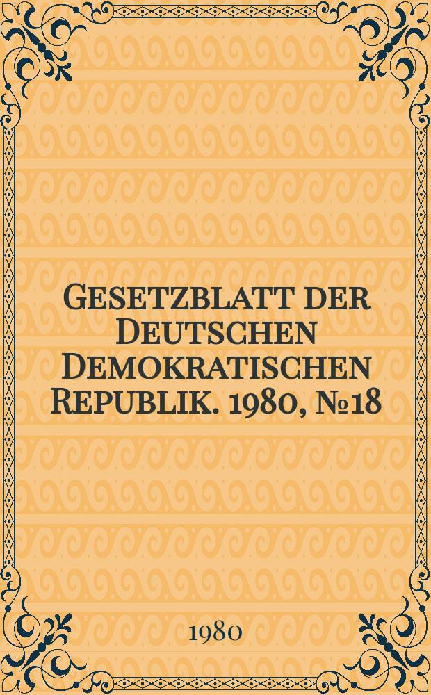 Gesetzblatt der Deutschen Demokratischen Republik. 1980, №18