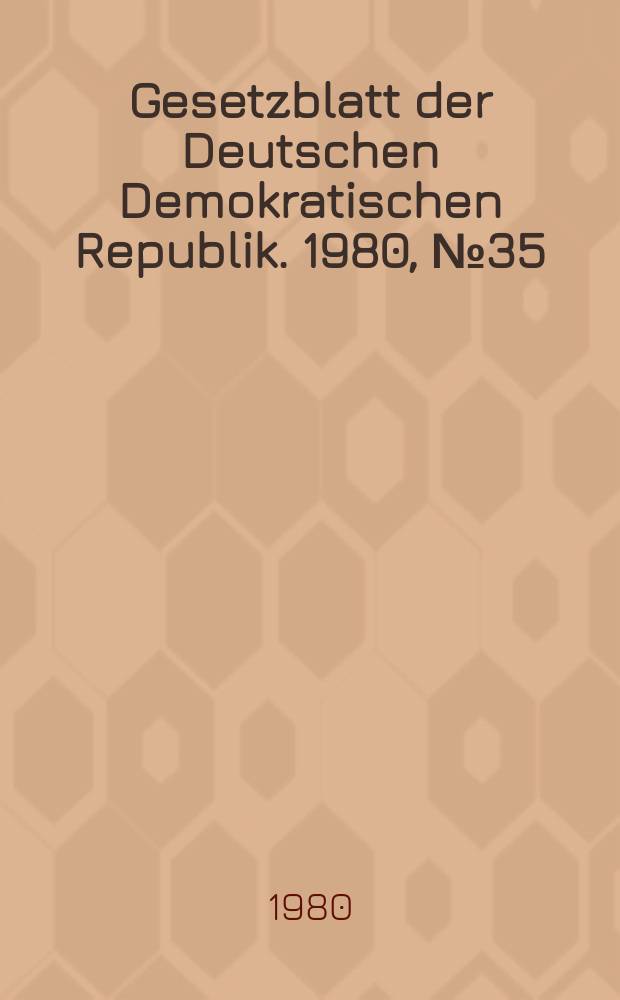 Gesetzblatt der Deutschen Demokratischen Republik. 1980, №35