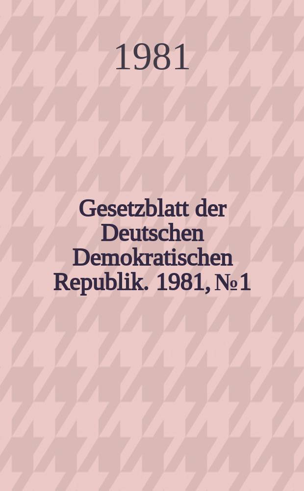 Gesetzblatt der Deutschen Demokratischen Republik. 1981, №1
