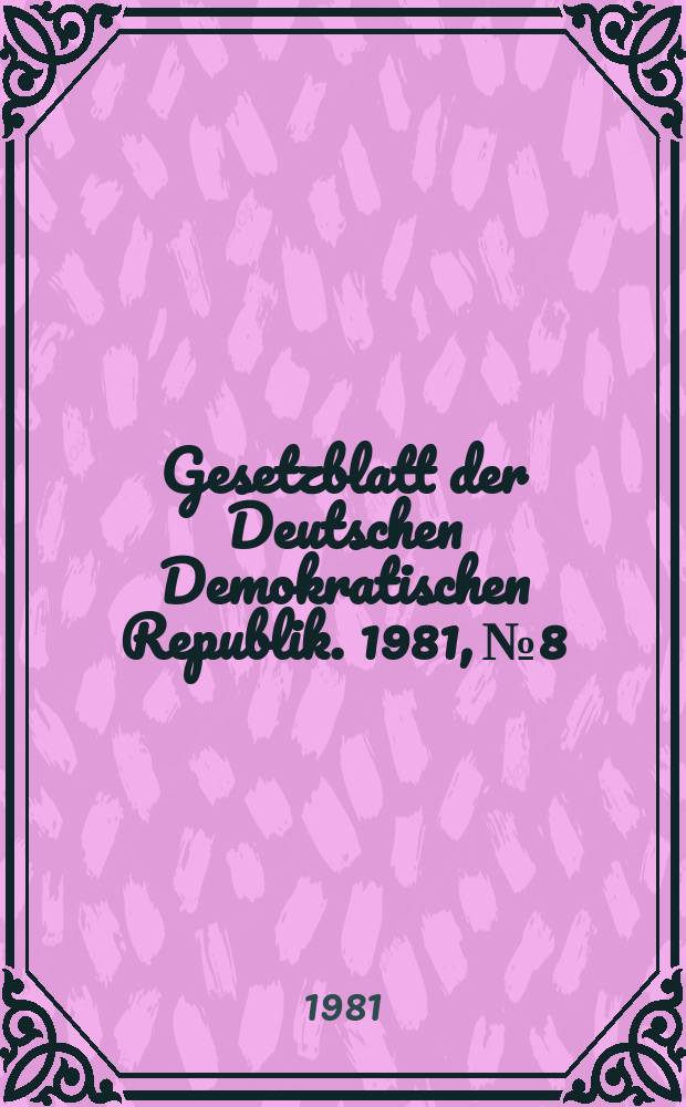 Gesetzblatt der Deutschen Demokratischen Republik. 1981, №8