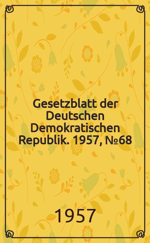 Gesetzblatt der Deutschen Demokratischen Republik. 1957, №68