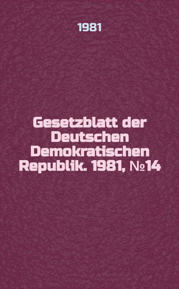 Gesetzblatt der Deutschen Demokratischen Republik. 1981, №14