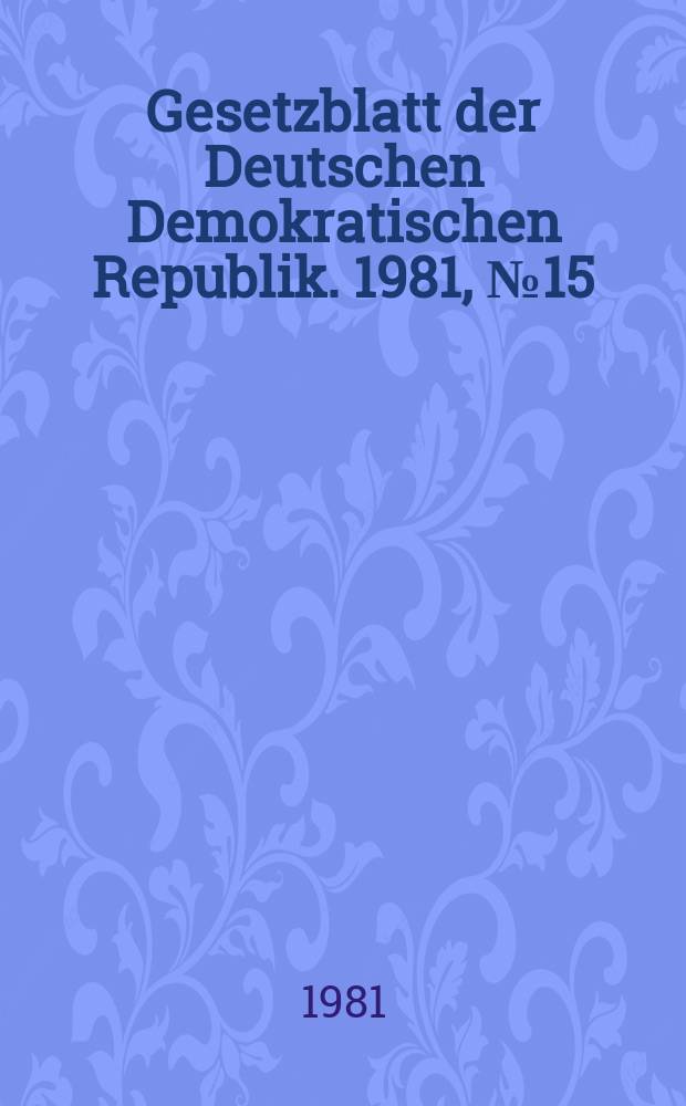 Gesetzblatt der Deutschen Demokratischen Republik. 1981, №15