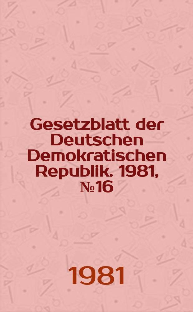 Gesetzblatt der Deutschen Demokratischen Republik. 1981, №16