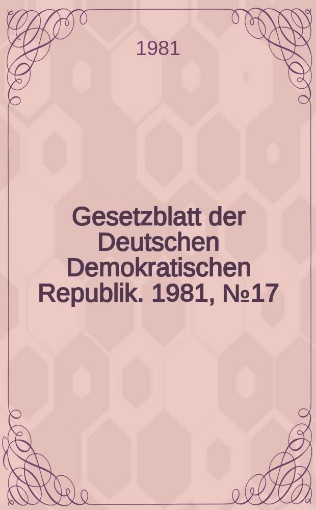 Gesetzblatt der Deutschen Demokratischen Republik. 1981, №17