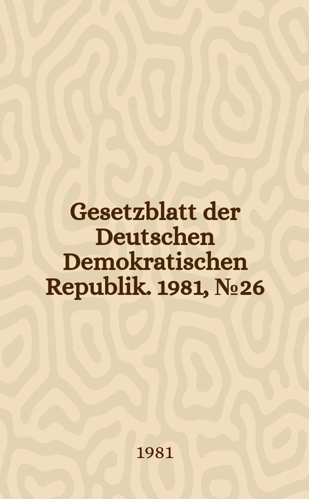 Gesetzblatt der Deutschen Demokratischen Republik. 1981, №26