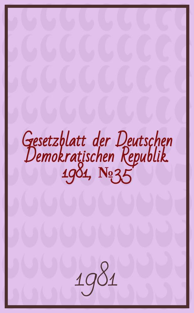 Gesetzblatt der Deutschen Demokratischen Republik. 1981, №35