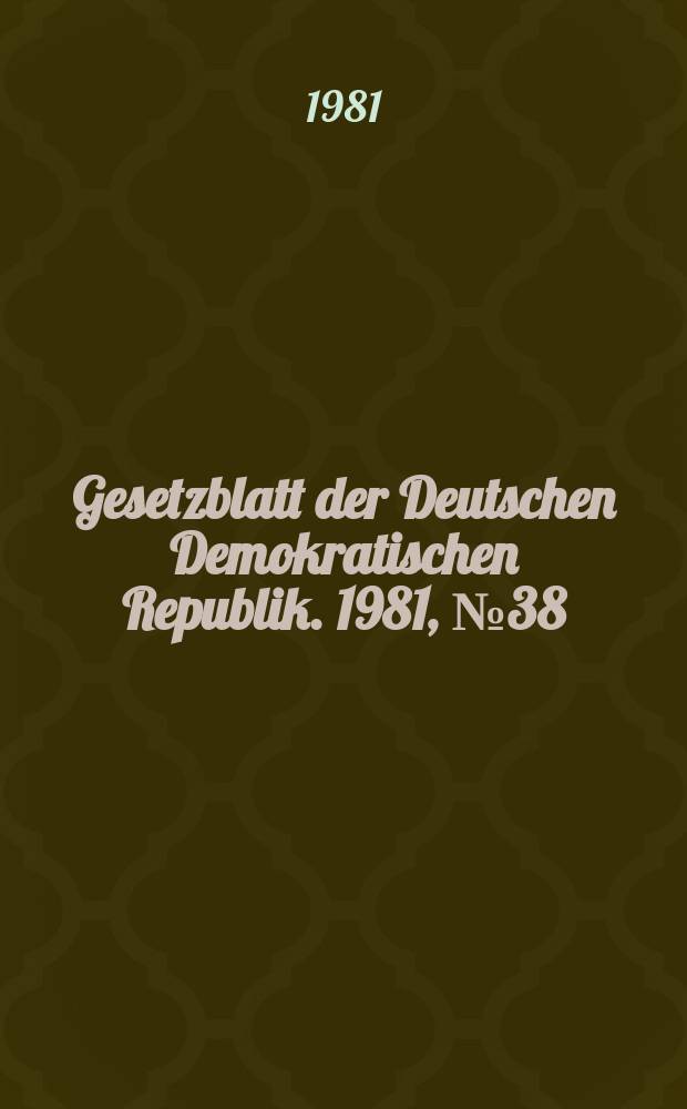 Gesetzblatt der Deutschen Demokratischen Republik. 1981, №38
