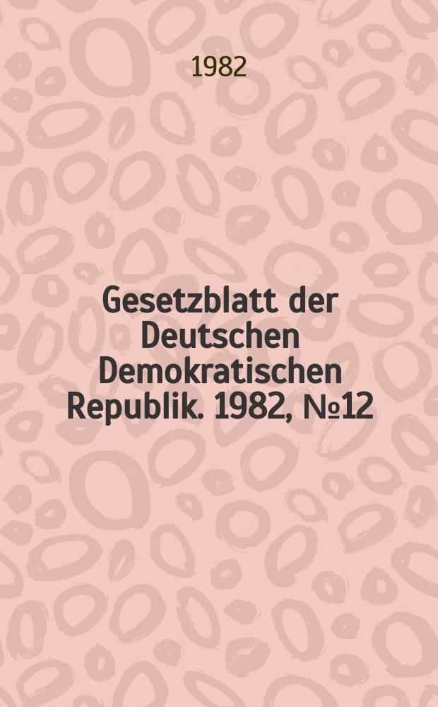 Gesetzblatt der Deutschen Demokratischen Republik. 1982, №12