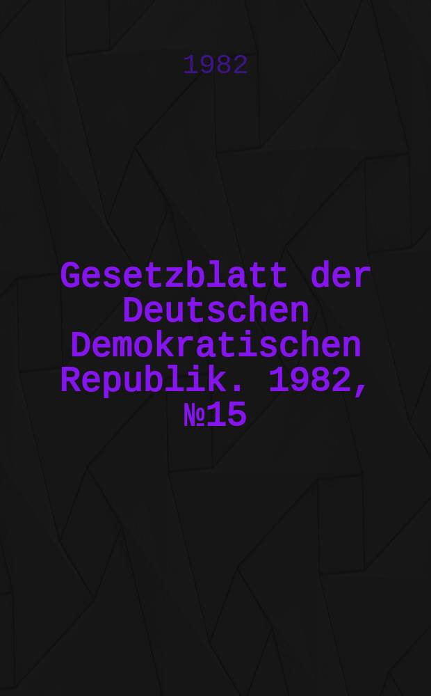 Gesetzblatt der Deutschen Demokratischen Republik. 1982, №15
