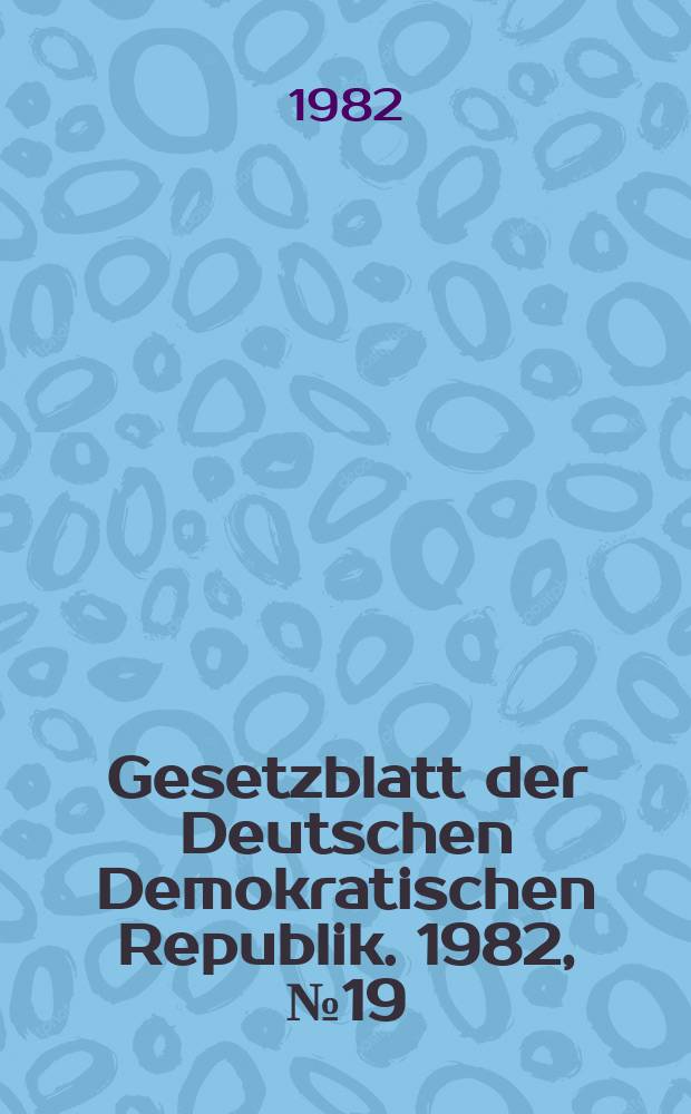 Gesetzblatt der Deutschen Demokratischen Republik. 1982, №19