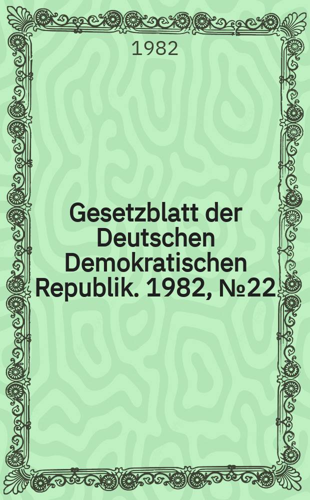 Gesetzblatt der Deutschen Demokratischen Republik. 1982, №22