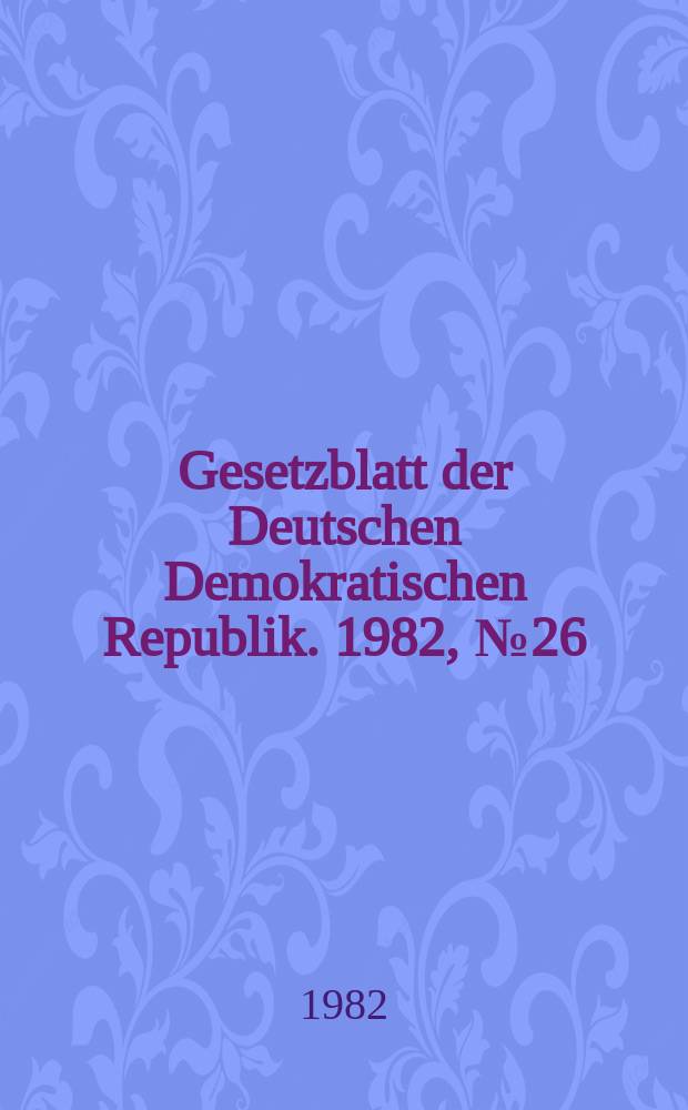 Gesetzblatt der Deutschen Demokratischen Republik. 1982, №26
