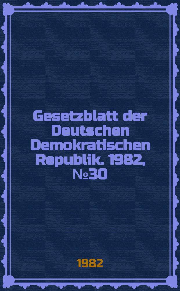 Gesetzblatt der Deutschen Demokratischen Republik. 1982, №30