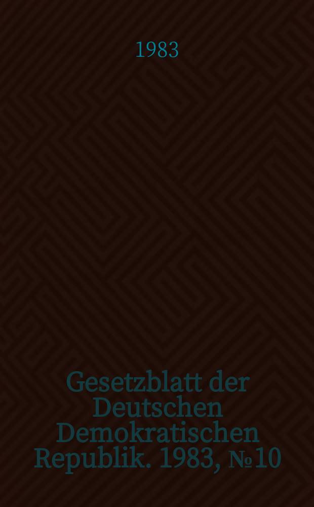 Gesetzblatt der Deutschen Demokratischen Republik. 1983, №10