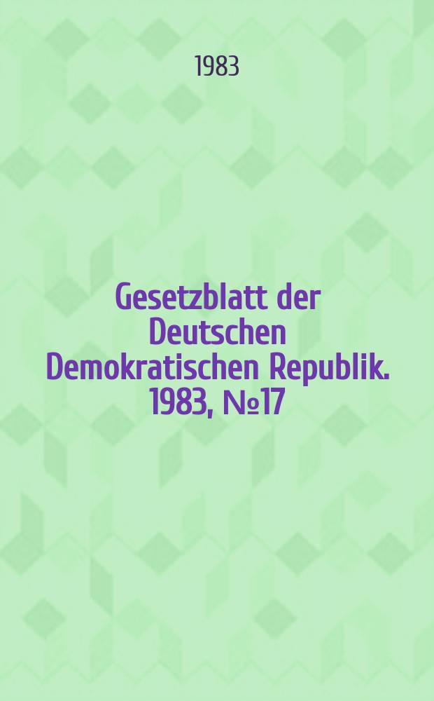Gesetzblatt der Deutschen Demokratischen Republik. 1983, №17