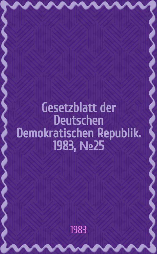 Gesetzblatt der Deutschen Demokratischen Republik. 1983, №25