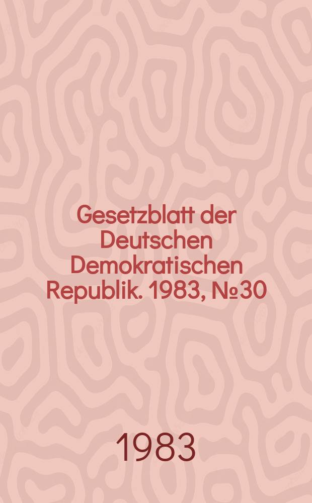 Gesetzblatt der Deutschen Demokratischen Republik. 1983, №30