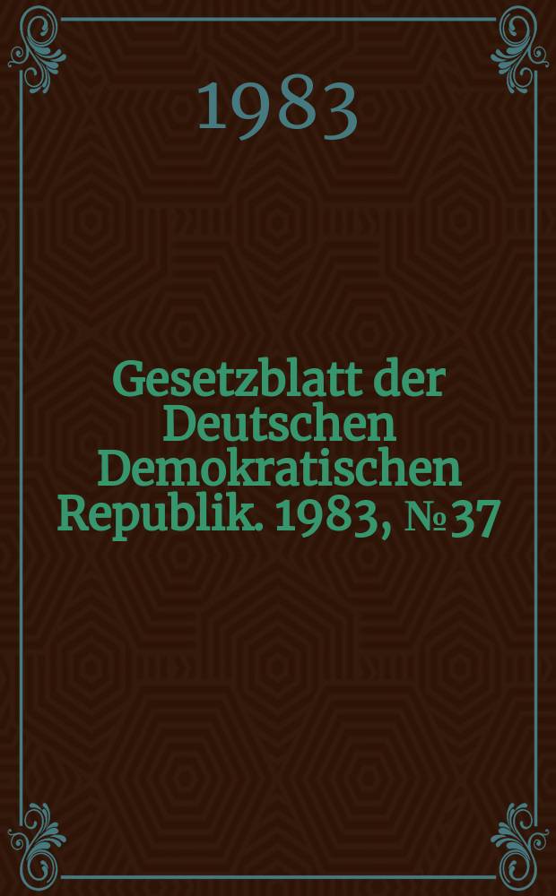 Gesetzblatt der Deutschen Demokratischen Republik. 1983, №37