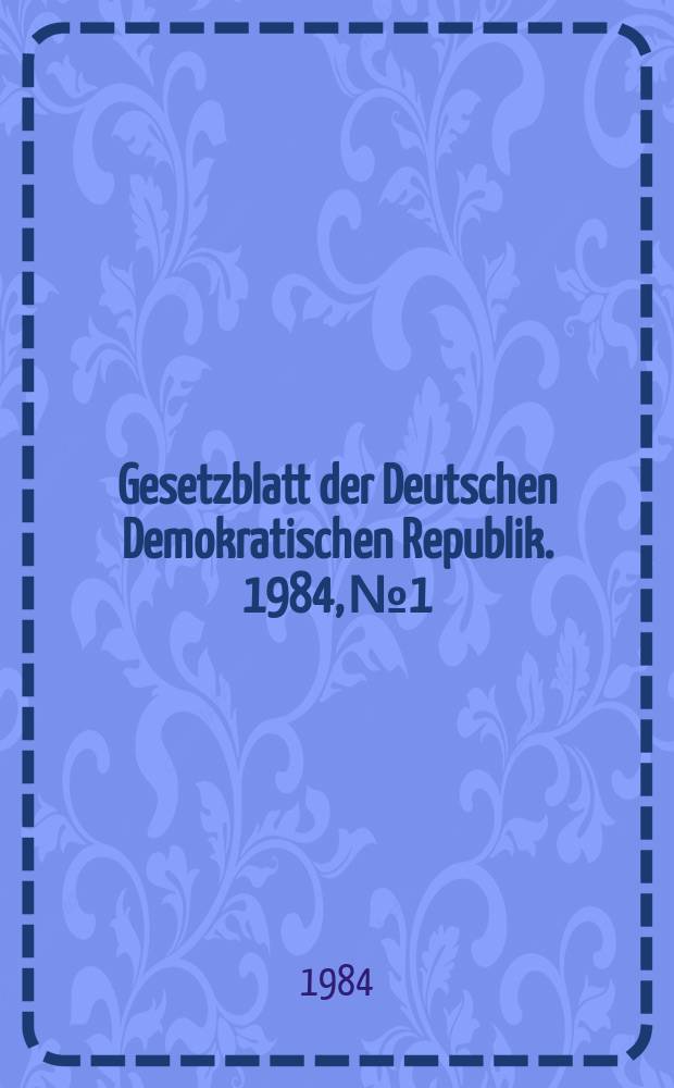 Gesetzblatt der Deutschen Demokratischen Republik. 1984, №1