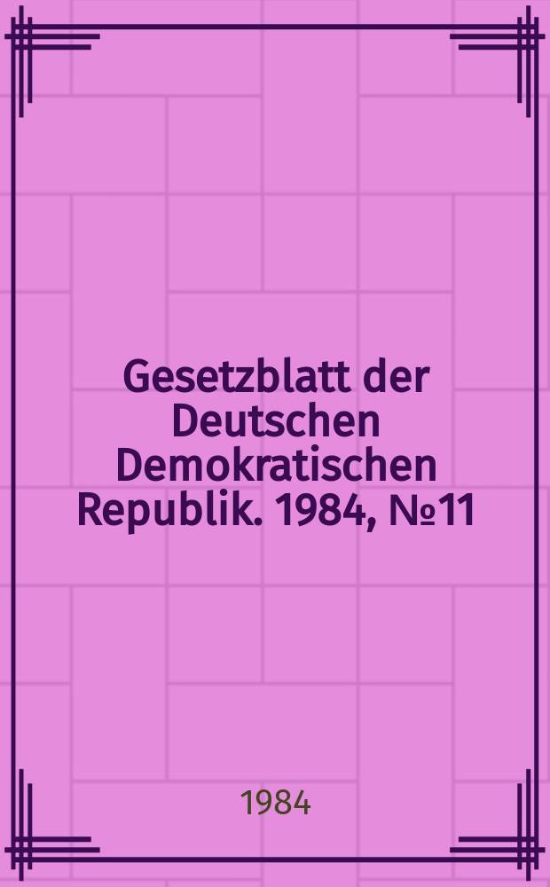 Gesetzblatt der Deutschen Demokratischen Republik. 1984, №11