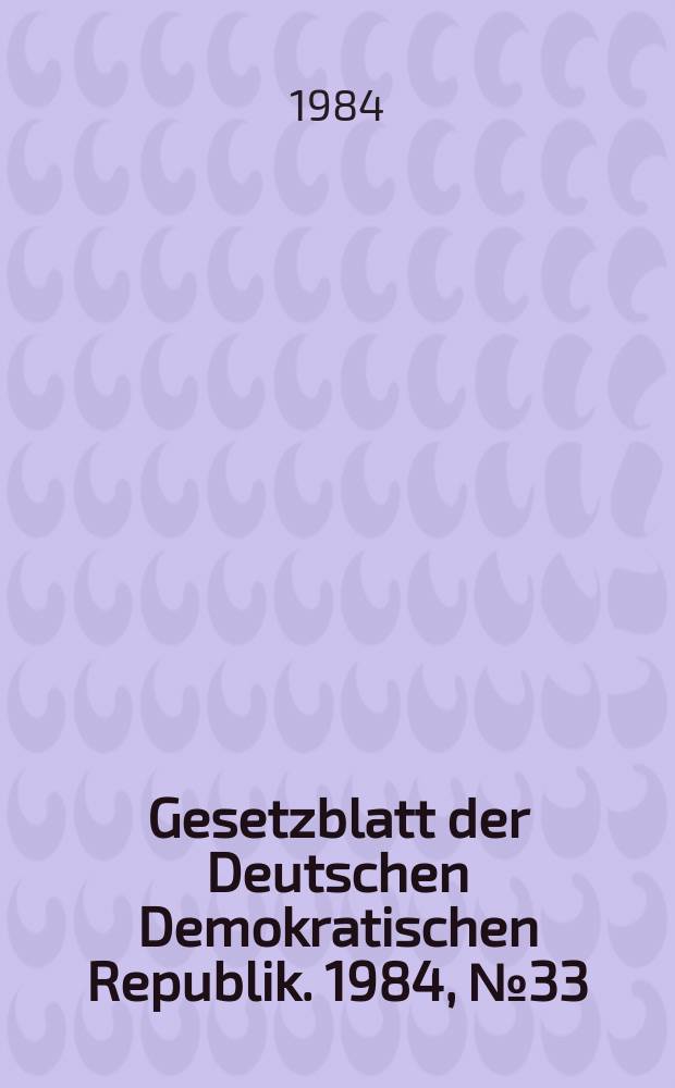 Gesetzblatt der Deutschen Demokratischen Republik. 1984, №33