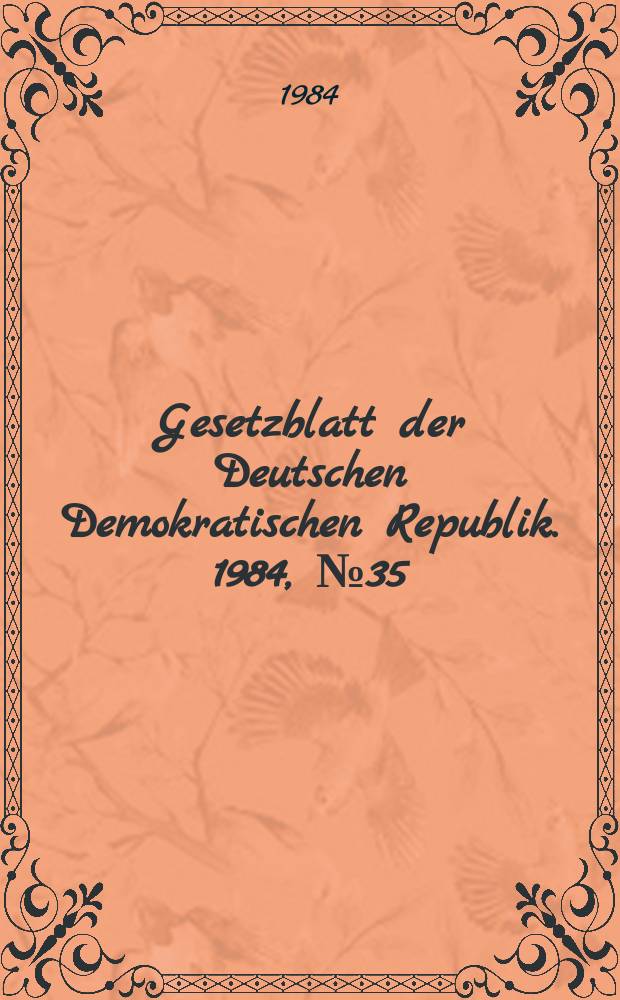 Gesetzblatt der Deutschen Demokratischen Republik. 1984, №35