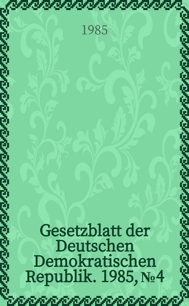 Gesetzblatt der Deutschen Demokratischen Republik. 1985, №4