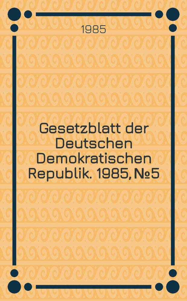 Gesetzblatt der Deutschen Demokratischen Republik. 1985, №5