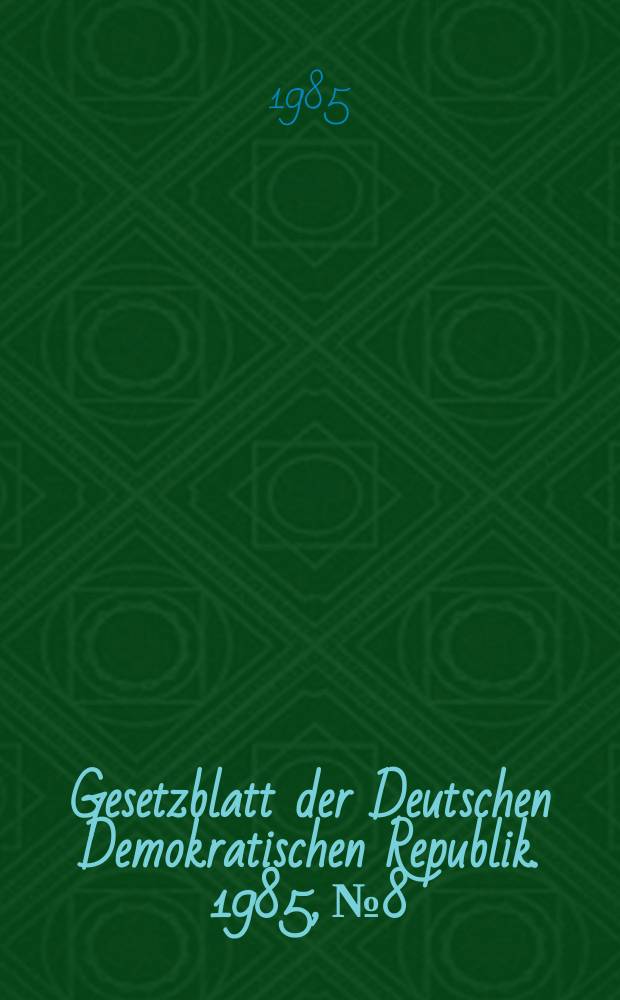 Gesetzblatt der Deutschen Demokratischen Republik. 1985, №8