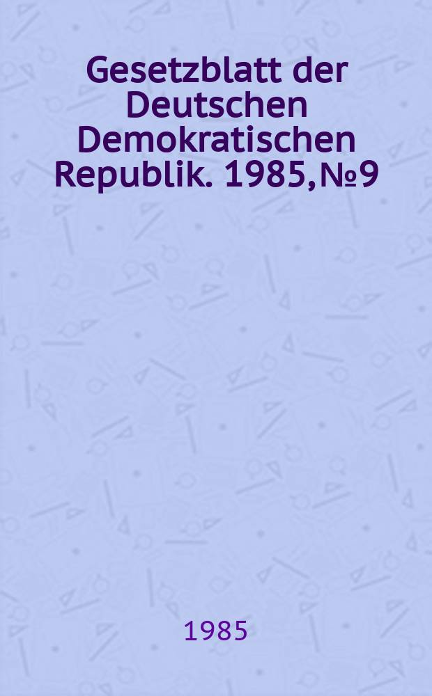 Gesetzblatt der Deutschen Demokratischen Republik. 1985, №9